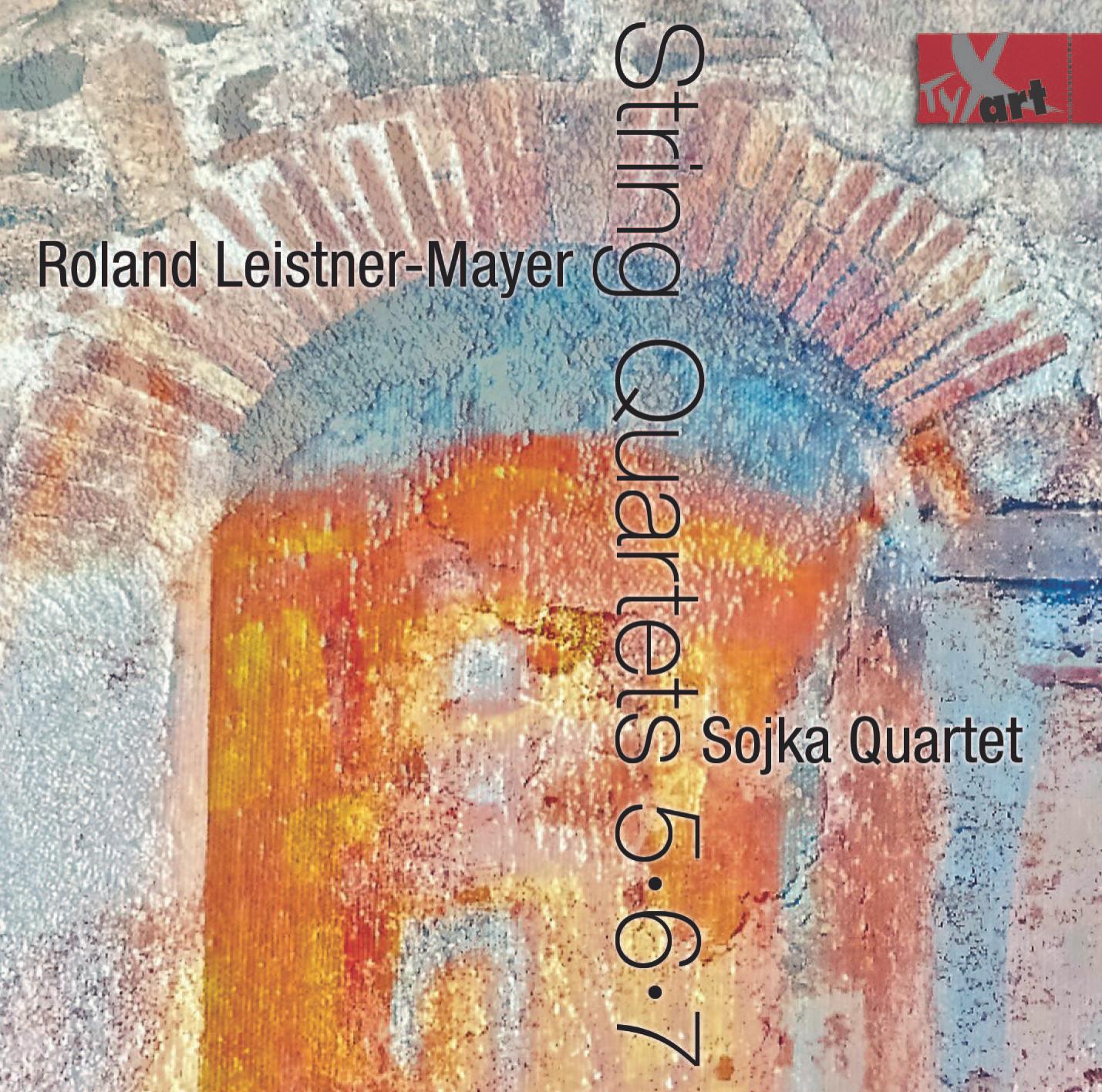 Sojka Quartett: Streichquartette Nr. 5, 6 und 7 von Roland Leistner-Mayer